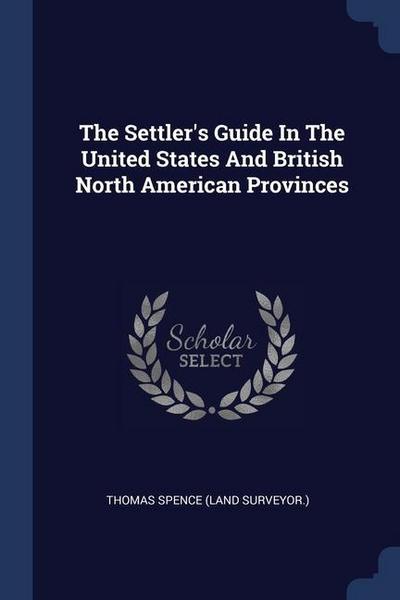 The Settler’s Guide In The United States And British North American Provinces