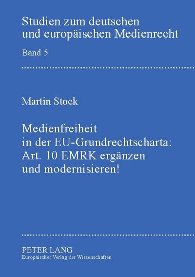 Medienfreiheit in der EU-Grundrechtscharta: Art. 10 EMRK ergänzen und modernisieren!