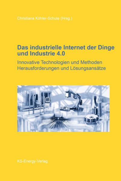 Das industrielle Internet der Dinge und Industrie 4.0: Innovative Technologien und Methoden, Herausforderungen und Lösungsansätze