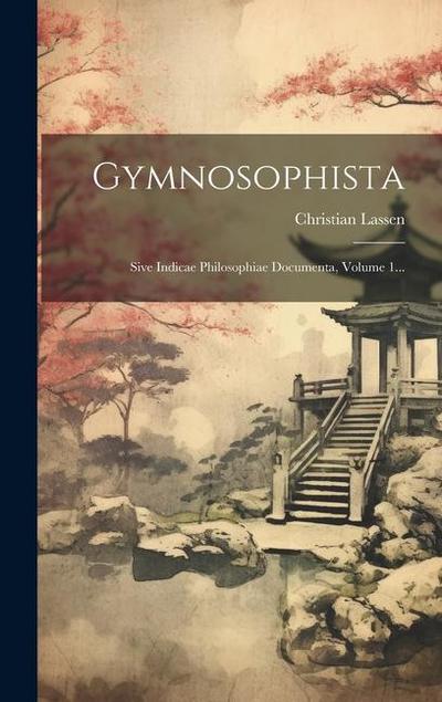Gymnosophista: Sive Indicae Philosophiae Documenta, Volume 1...