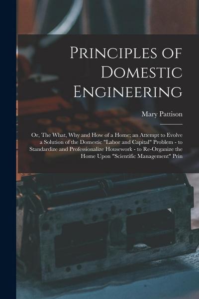 Principles of Domestic Engineering; or, The What, why and how of a Home; an Attempt to Evolve a Solution of the Domestic "labor and Capital" Problem
