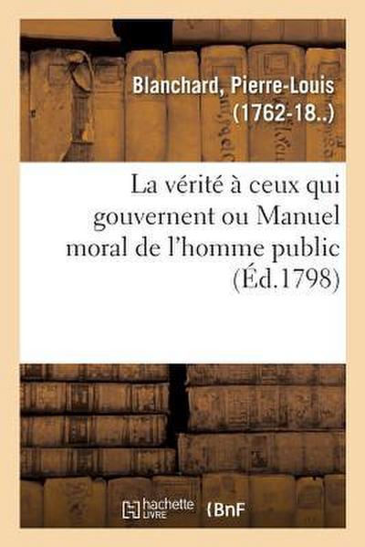 La vérité à ceux qui gouvernent ou Manuel moral de l’homme public