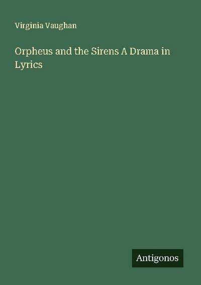 Orpheus and the Sirens A Drama in Lyrics