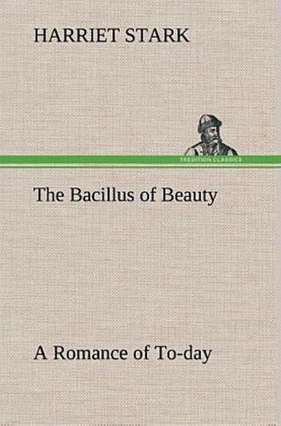 The Bacillus of Beauty A Romance of To-day