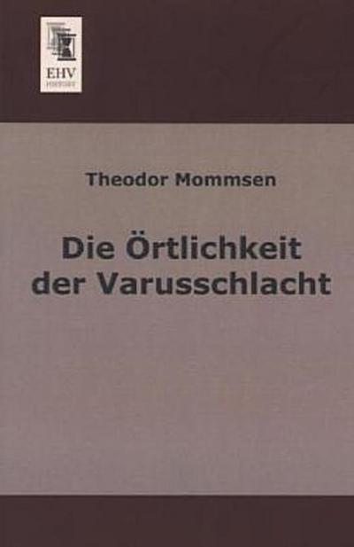 Die Örtlichkeit der Varusschlacht