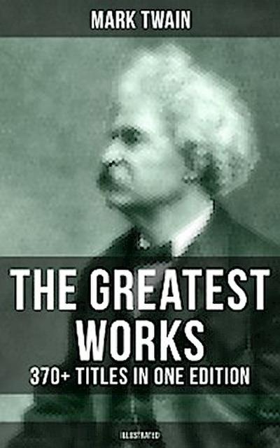 The Greatest Works of Mark Twain: 370+ Titles in One Edition (Illustrated)