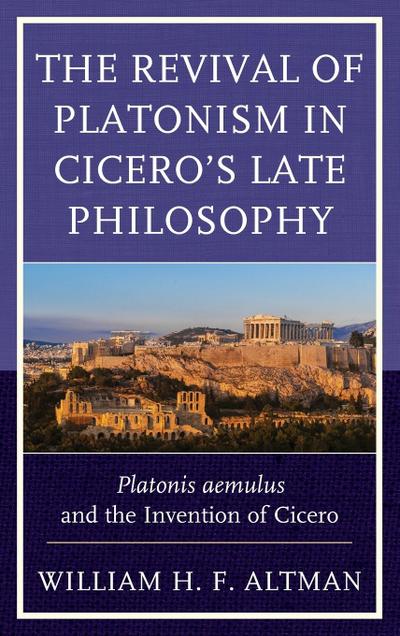 The Revival of Platonism in Cicero’s Late Philosophy