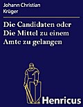 Die Candidaten oder Die Mittel zu einem Amte zu ge