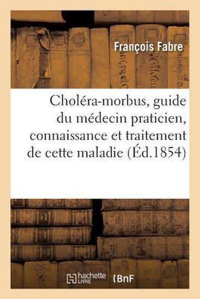 Choléra-Morbus, Guide Du Médecin Praticien Dans La Connaissance Et Le Traitement de Cette Maladie