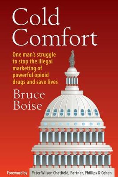 Cold Comfort: One Man’s Struggle to Stop the Illegal Marketing of Powerful Opioid Drugs and Save Lives