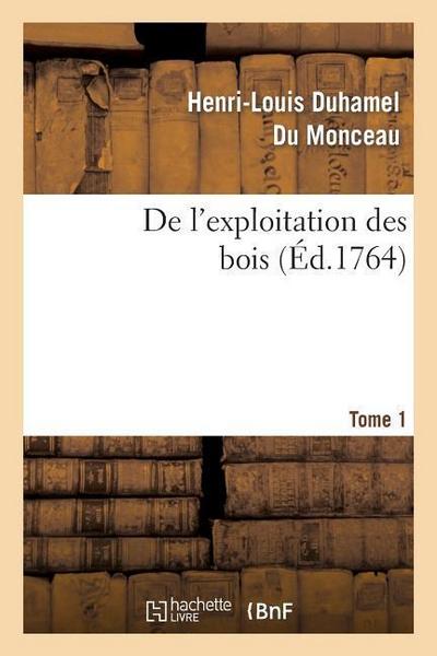 de l’Exploitation Des Bois, Ou Moyens de Tirer Un Parti Avantageux Des Taillis. T.1