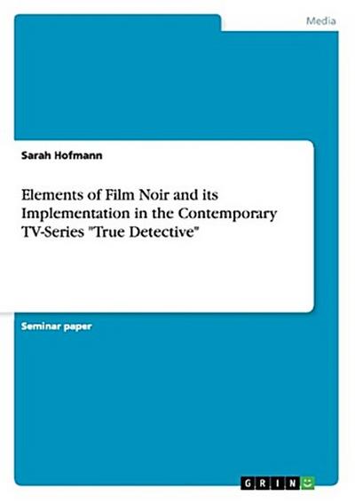 Elements of Film Noir and its Implementation in the Contemporary TV-Series "True Detective"