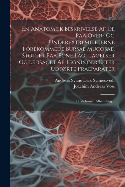 En Anatomisk Beskrivelse Af De Paa Over- Og Underextremiteterne Forekommede Bursae Mucosae, Stottet Paa Egne Lagttagelser Og Ledsaget Af Tegninger Eft
