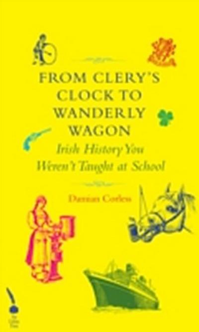 From Clery’s Clock to Wanderly Wagon: Irish History You Weren’t Taught At School
