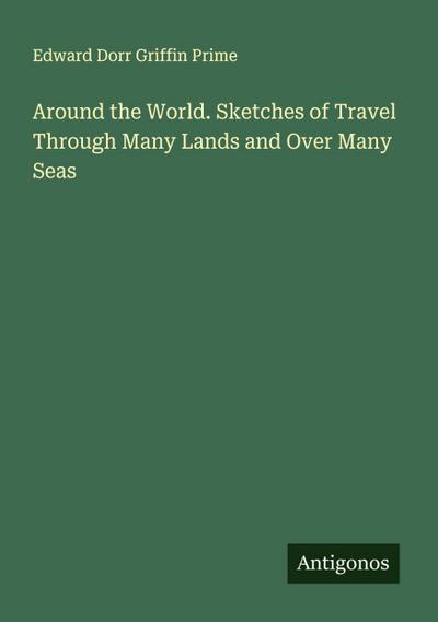 Around the World. Sketches of Travel Through Many Lands and Over Many Seas
