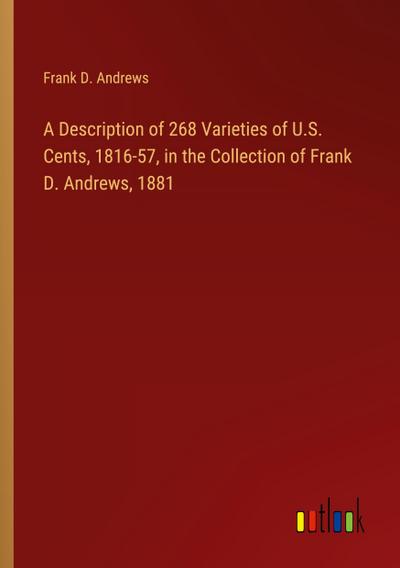 A Description of 268 Varieties of U.S. Cents, 1816-57, in the Collection of Frank D. Andrews, 1881