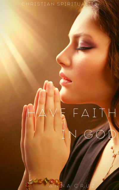 Have Faith in God (Christian Spirituality, #2)
