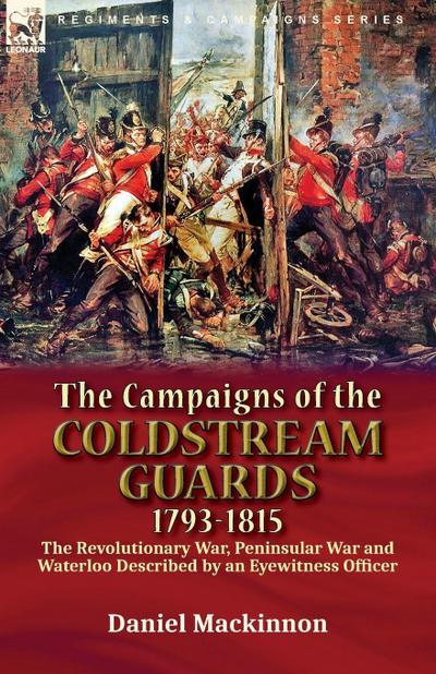The Campaigns of the Coldstream Guards, 1793-1815