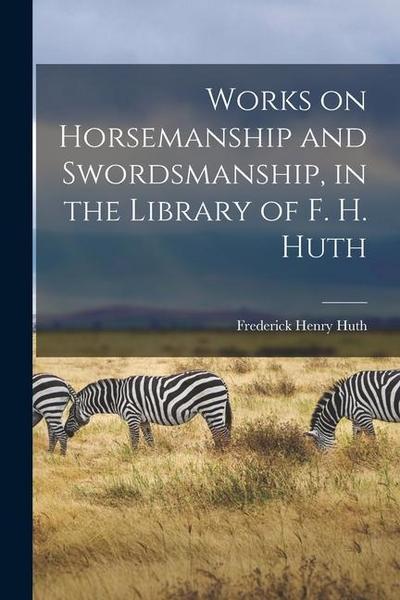 Works on Horsemanship and Swordsmanship, in the Library of F. H. Huth