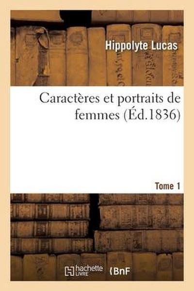 Caractères Et Portraits de Femmes. Tome 1
