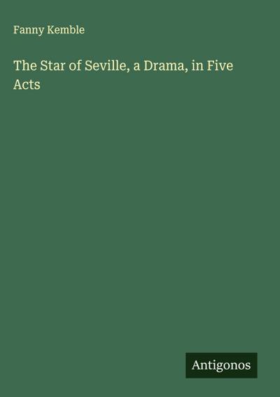 The Star of Seville, a Drama, in Five Acts