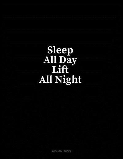 SLEEP ALL DAY LIFT ALL NIGHT
