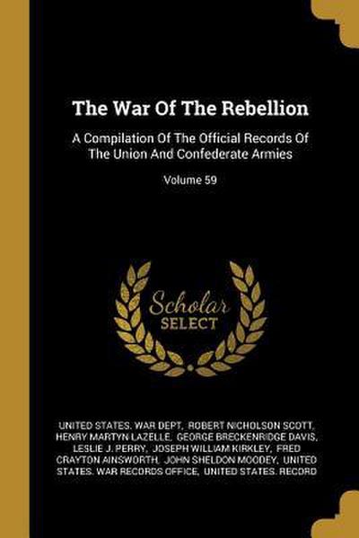 The War Of The Rebellion: A Compilation Of The Official Records Of The Union And Confederate Armies; Volume 59