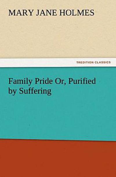 Family Pride Or, Purified by Suffering