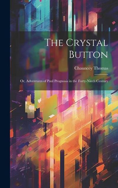 The Crystal Button; or, Adventures of Paul Prognosis in the Forty-ninth Century
