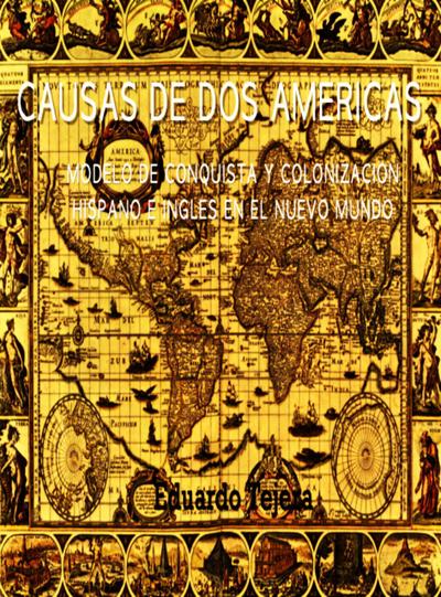 Causas De Dos Américas : Modelo De Conquista Y Colonización Hispano E Inglés en el Nuevo Mundo