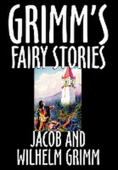 Grimm’s Fairy Stories by Jacob and Wilhelm Grimm, Fiction, Fairy Tales, Folk Tales, Legends & Mythology