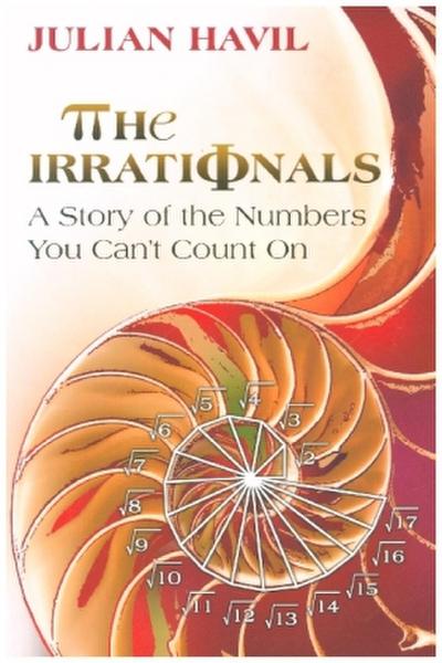 The Irrationals - A Story of the Numbers You Can`t  Count On; .