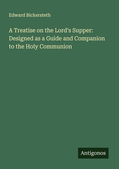 A Treatise on the Lord’s Supper: Designed as a Guide and Companion to the Holy Communion