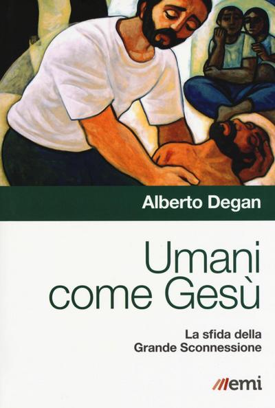 Degan, A: Umani come Gesù. La sfida della Grande Sconnession