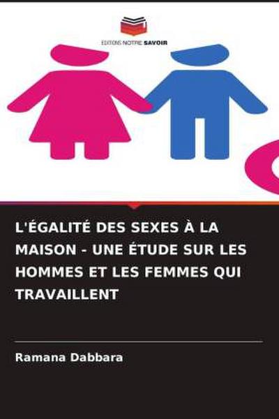 L’ÉGALITÉ DES SEXES À LA MAISON - UNE ÉTUDE SUR LES HOMMES ET LES FEMMES QUI TRAVAILLENT