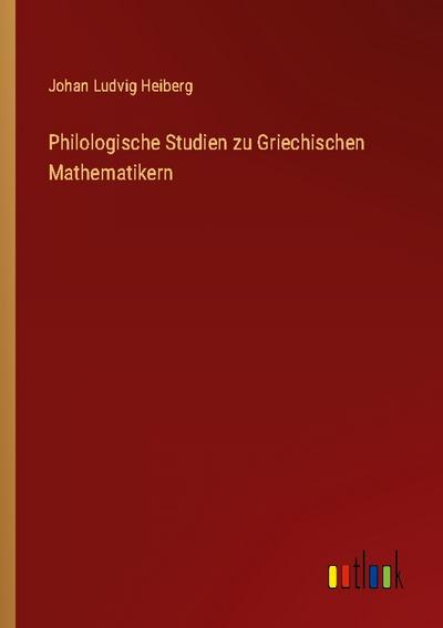 Philologische Studien zu Griechischen Mathematikern