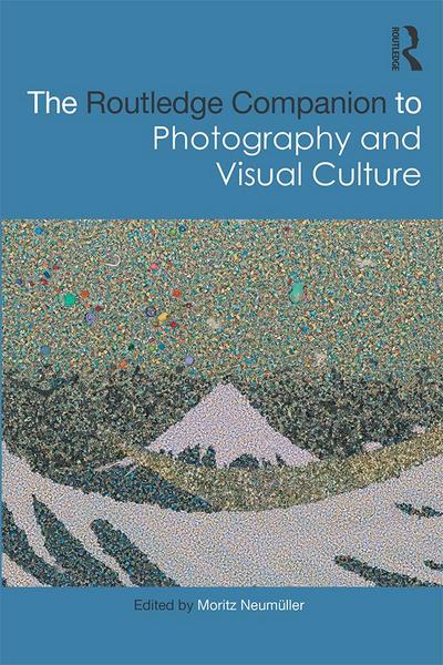 The Routledge Companion to Photography and Visual Culture
