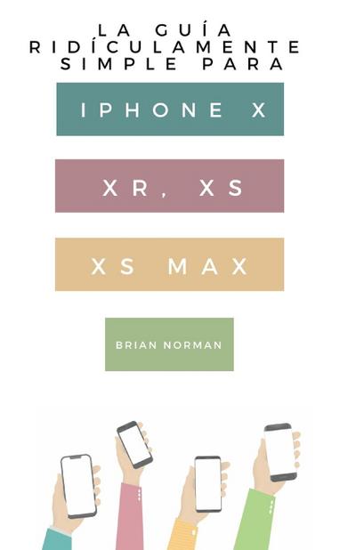 Norman, B: Guía Ridículamente Simple Para Iphone X, XR, XS