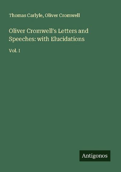 Oliver Cromwell’s Letters and Speeches: with Elucidations