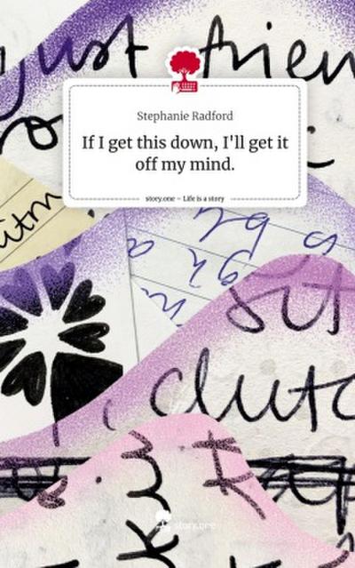 If I get this down,                                    I’ll get it off my mind.. Life is a Story - story.one