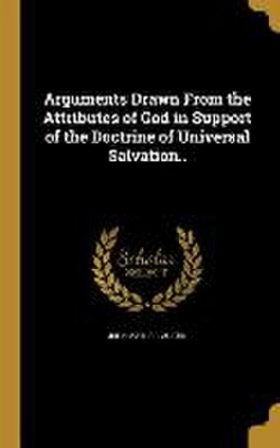 Arguments Drawn From the Attributes of God in Support of the Doctrine of Universal Salvation..