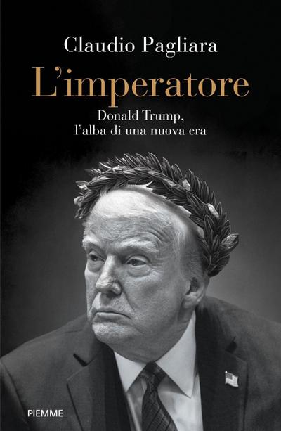 L’ imperatore. Donald Trump, l’alba di una nuova era