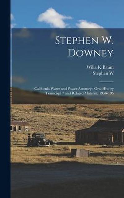 Stephen W. Downey: California Water and Power Attorney: Oral History Transcirpt / and Related Material, 1956-195