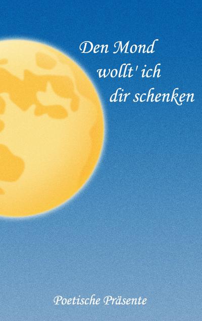 Den Mond wollt’ ich dir schenken