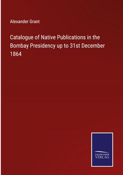 Catalogue of Native Publications in the Bombay Presidency up to 31st December 1864