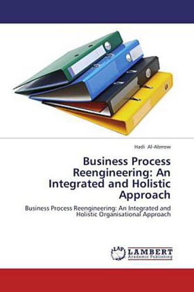 Business Process Reengineering: An Integrated and Holistic Approach
