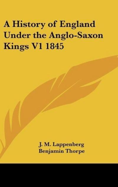 A History of England Under the Anglo-Saxon Kings V1 1845 - J. M. Lappenberg