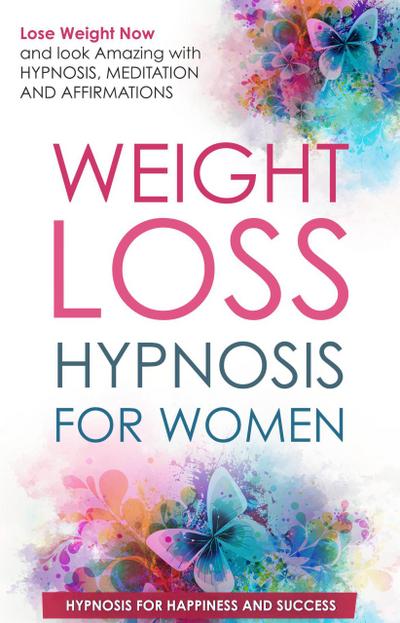 Weight Loss Hypnosis for Women: Lose Weight Now and Look Amazing with Hypnosis, Meditations, and Affirmations