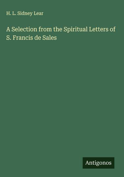 A Selection from the Spiritual Letters of S. Francis de Sales