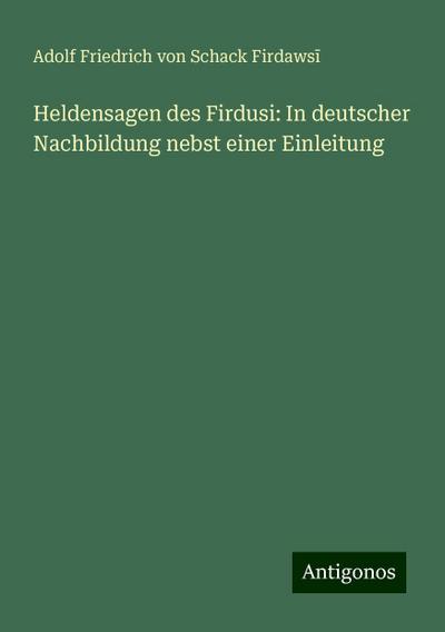 Heldensagen des Firdusi: In deutscher Nachbildung nebst einer Einleitung